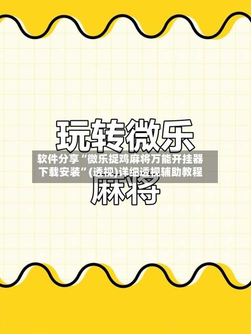 软件分享“微乐捉鸡麻将万能开挂器下载安装	”(透视)详细透视辅助教程-第1张图片