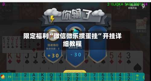 限定福利“微信微乐掼蛋挂	”开挂详细教程-第1张图片