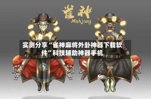 实测分享“雀神麻将外卦神器下载软件	”科技辅助神器手机-第1张图片