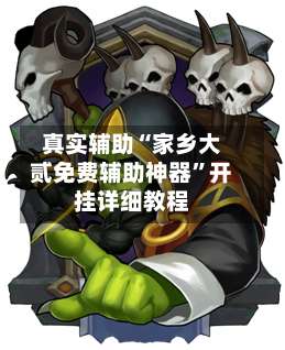 真实辅助“家乡大贰免费辅助神器	”开挂详细教程-第1张图片