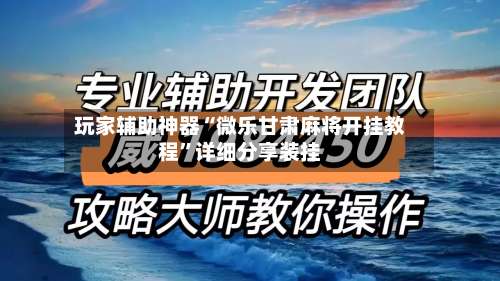 玩家辅助神器“微乐甘肃麻将开挂教程”详细分享装挂-第2张图片