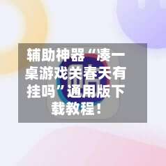 辅助神器“凑一桌游戏关春天有挂吗	”通用版下载教程！-第1张图片