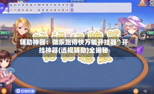 辅助神器：微乐跑得快万能开挂器”开挂神器{透视辅助}全揭秘-第3张图片