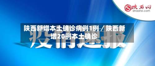 陕西新增本土确诊病例1例/陕西新增20例本土确诊-第1张图片
