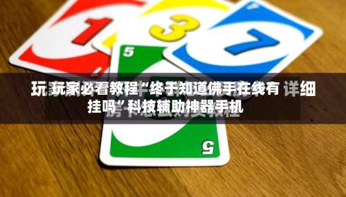 玩家必看教程“终于知道佛手在线有挂吗	”科技辅助神器手机-第1张图片