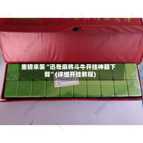 重磅来袭“迅奇麻将斗牛开挂神器下载”(详细开挂教程)-第1张图片