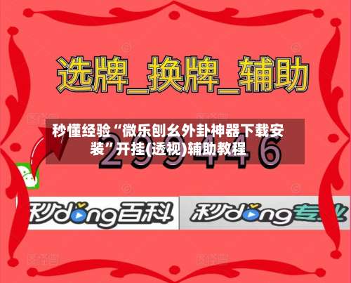 秒懂经验“微乐刨幺外卦神器下载安装	”开挂(透视)辅助教程-第2张图片