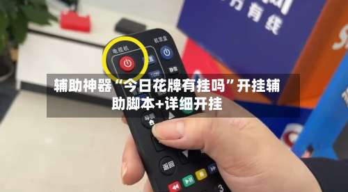 辅助神器“今日花牌有挂吗”开挂辅助脚本+详细开挂-第1张图片
