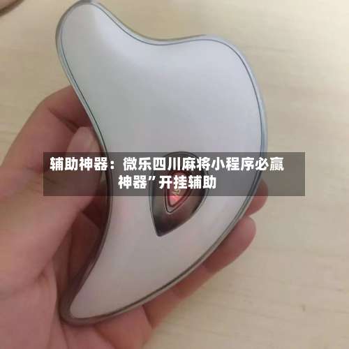 辅助神器：微乐四川麻将小程序必赢神器”开挂辅助-第1张图片