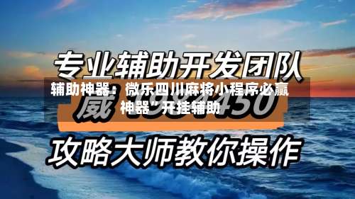 辅助神器：微乐四川麻将小程序必赢神器”开挂辅助-第2张图片