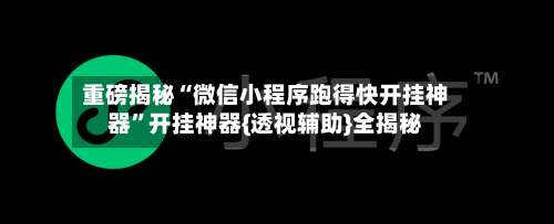 重磅揭秘“微信小程序跑得快开挂神器”开挂神器{透视辅助}全揭秘-第1张图片