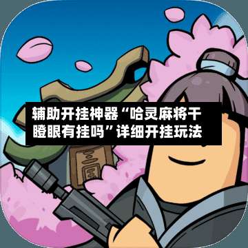 辅助开挂神器“哈灵麻将干瞪眼有挂吗	”详细开挂玩法-第1张图片