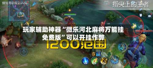 玩家辅助神器“微乐河北麻将万能挂免费版”可以开挂作弊-第1张图片