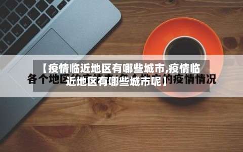 【疫情临近地区有哪些城市,疫情临近地区有哪些城市呢】-第3张图片