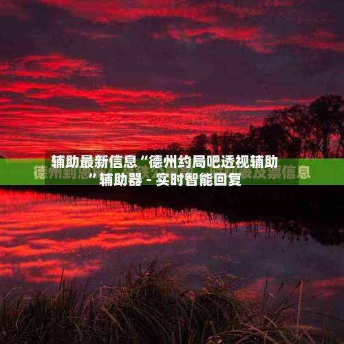 辅助最新信息“德州约局吧透视辅助”辅助器 - 实时智能回复-第1张图片