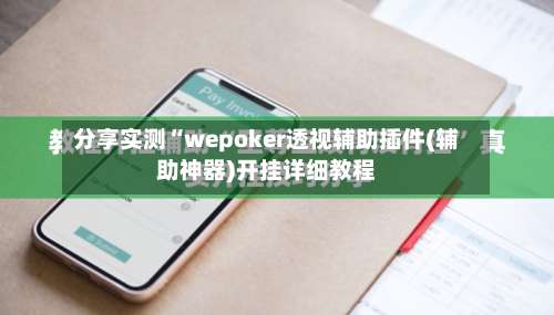 分享实测“wepoker透视辅助插件(辅助神器)开挂详细教程-第2张图片