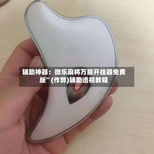 辅助神器：微乐麻将万能开挂器免费版”(作弊)辅助透视教程-第2张图片