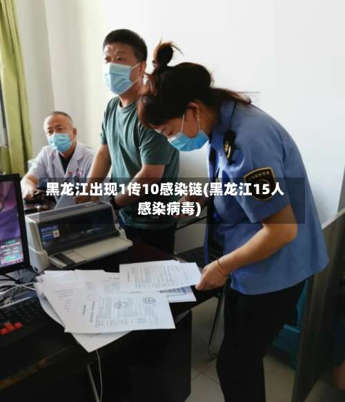 黑龙江出现1传10感染链(黑龙江15人感染病毒)-第1张图片