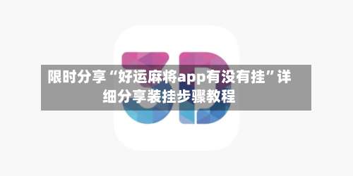 限时分享“好运麻将app有没有挂”详细分享装挂步骤教程-第3张图片