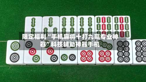 限定福利“手机麻将十打九赢专业神器”科技辅助神器手机-第1张图片