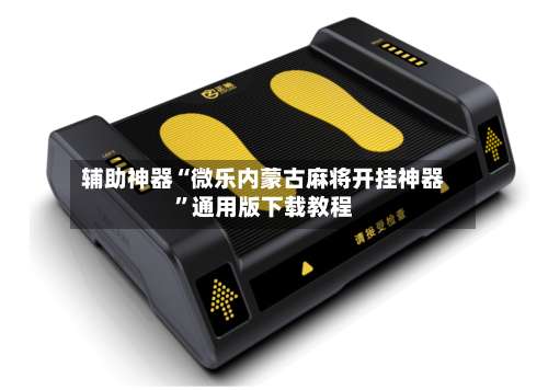 辅助神器“微乐内蒙古麻将开挂神器”通用版下载教程-第1张图片