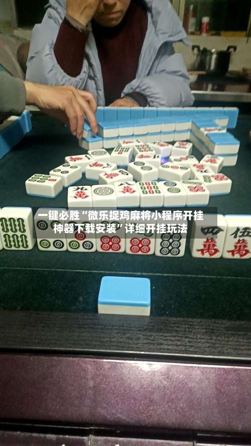 一键必胜“微乐捉鸡麻将小程序开挂神器下载安装	”详细开挂玩法-第1张图片