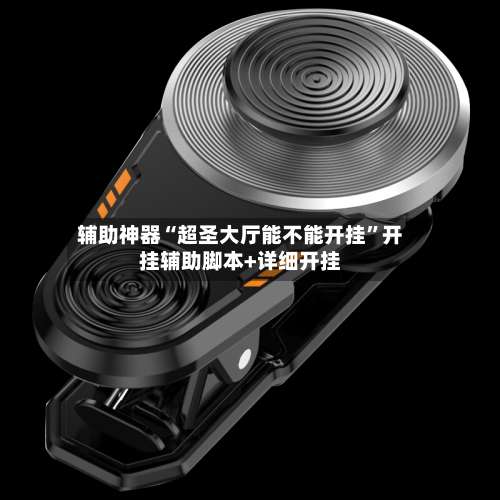 辅助神器“超圣大厅能不能开挂	”开挂辅助脚本+详细开挂-第2张图片