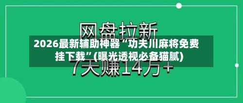 2026最新辅助神器“功夫川麻将免费挂下载”(曝光透视必备猫腻)-第1张图片