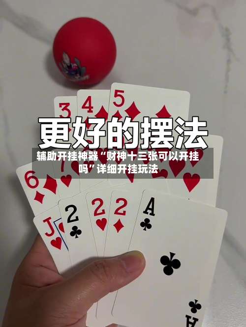 辅助开挂神器“财神十三张可以开挂吗”详细开挂玩法-第2张图片