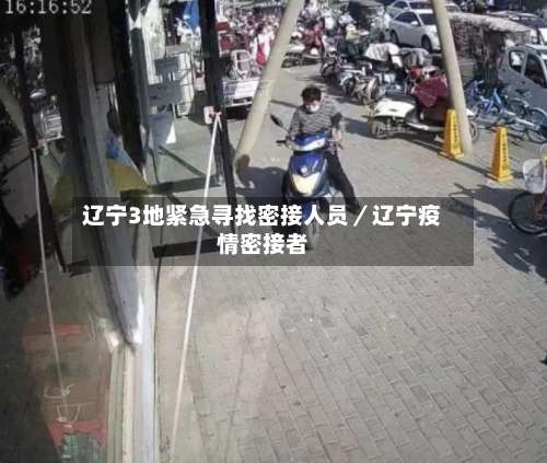 辽宁3地紧急寻找密接人员／辽宁疫情密接者-第2张图片