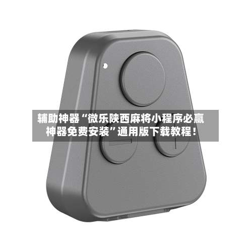 辅助神器“微乐陕西麻将小程序必赢神器免费安装	”通用版下载教程！-第3张图片