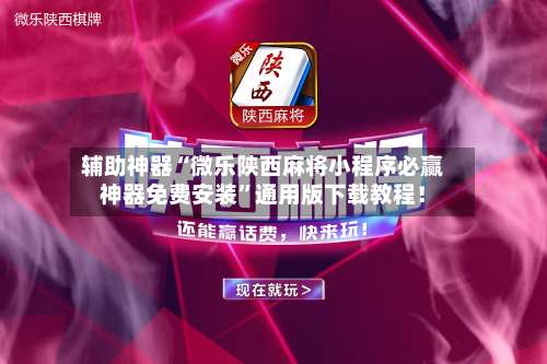 辅助神器“微乐陕西麻将小程序必赢神器免费安装”通用版下载教程！-第1张图片