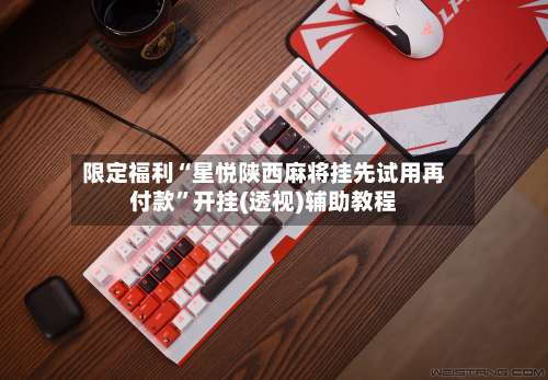 限定福利“星悦陕西麻将挂先试用再付款	”开挂(透视)辅助教程-第1张图片