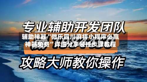 辅助神器“微乐四川麻将小程序必赢神器免费	”详细分享装挂步骤教程-第1张图片