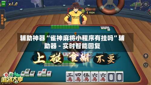 辅助神器“雀神麻将小程序有挂吗	”辅助器 - 实时智能回复-第2张图片