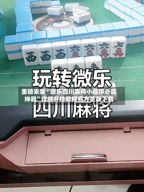 重磅来袭“微乐四川麻将小程序必赢神器”详细开挂教程官方正版下载-第1张图片