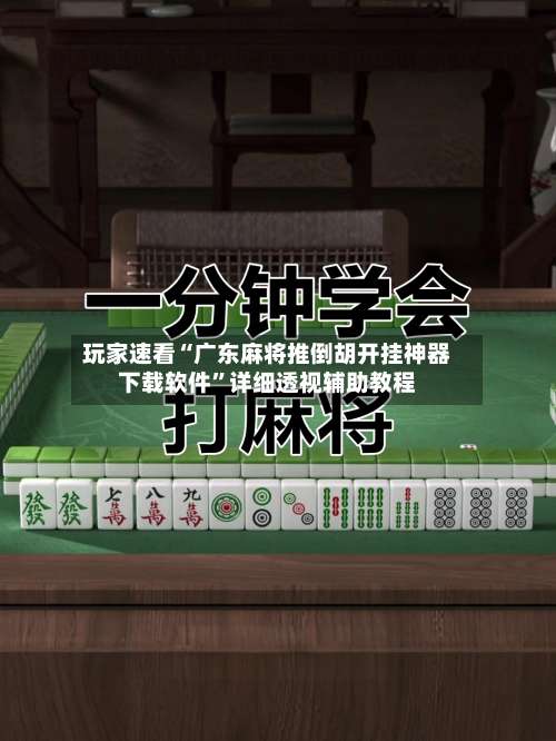 玩家速看“广东麻将推倒胡开挂神器下载软件”详细透视辅助教程-第2张图片