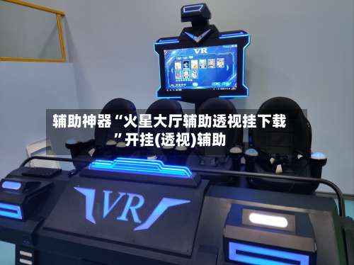 辅助神器“火星大厅辅助透视挂下载	”开挂(透视)辅助-第1张图片