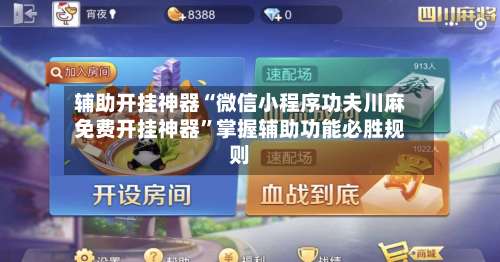 辅助开挂神器“微信小程序功夫川麻免费开挂神器”掌握辅助功能必胜规则-第1张图片