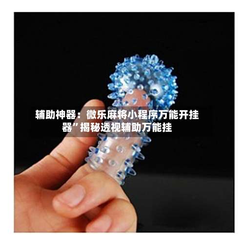 辅助神器：微乐麻将小程序万能开挂器”揭秘透视辅助万能挂-第1张图片