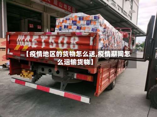 【疫情地区的货物怎么送,疫情期间怎么运输货物】-第2张图片