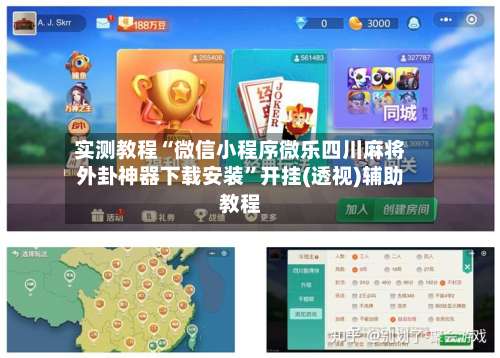 实测教程“微信小程序微乐四川麻将外卦神器下载安装	”开挂(透视)辅助教程-第1张图片