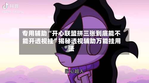 专用辅助“开心联盟拼三张到底能不能开透视挂	”揭秘透视辅助万能挂用法-第2张图片