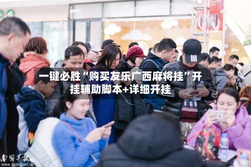 一键必胜“购买友乐广西麻将挂”开挂辅助脚本+详细开挂-第3张图片