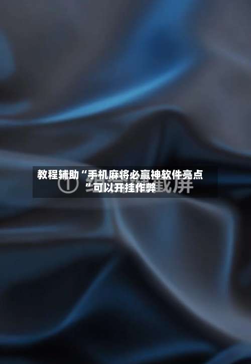 教程辅助“手机麻将必赢神软件亮点	”可以开挂作弊-第1张图片