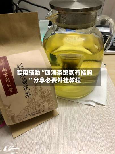 专用辅助“四海茶馆贰有挂吗	”分享必要外挂教程-第1张图片