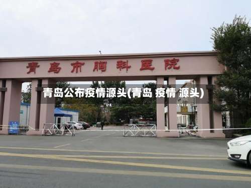 青岛公布疫情源头(青岛 疫情 源头)-第1张图片
