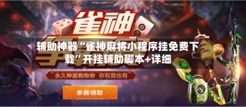 辅助神器“雀神麻将小程序挂免费下载”开挂辅助脚本+详细-第2张图片