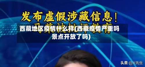 西藏地区疫情什么样(西藏疫情严重吗景点开放了吗)-第2张图片