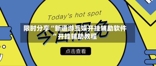限时分享“新道游互娱开挂辅助软件”开挂辅助教程-第1张图片